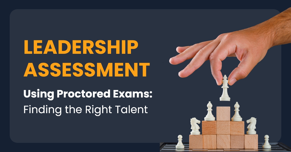 Leadership Assessment Using Proctored Exams Finding the Right Talent