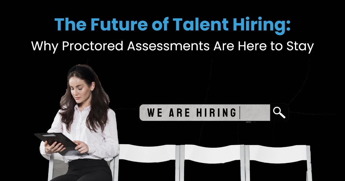 The Future of Talent Hiring Why Proctored Assessments Are Here to Stay