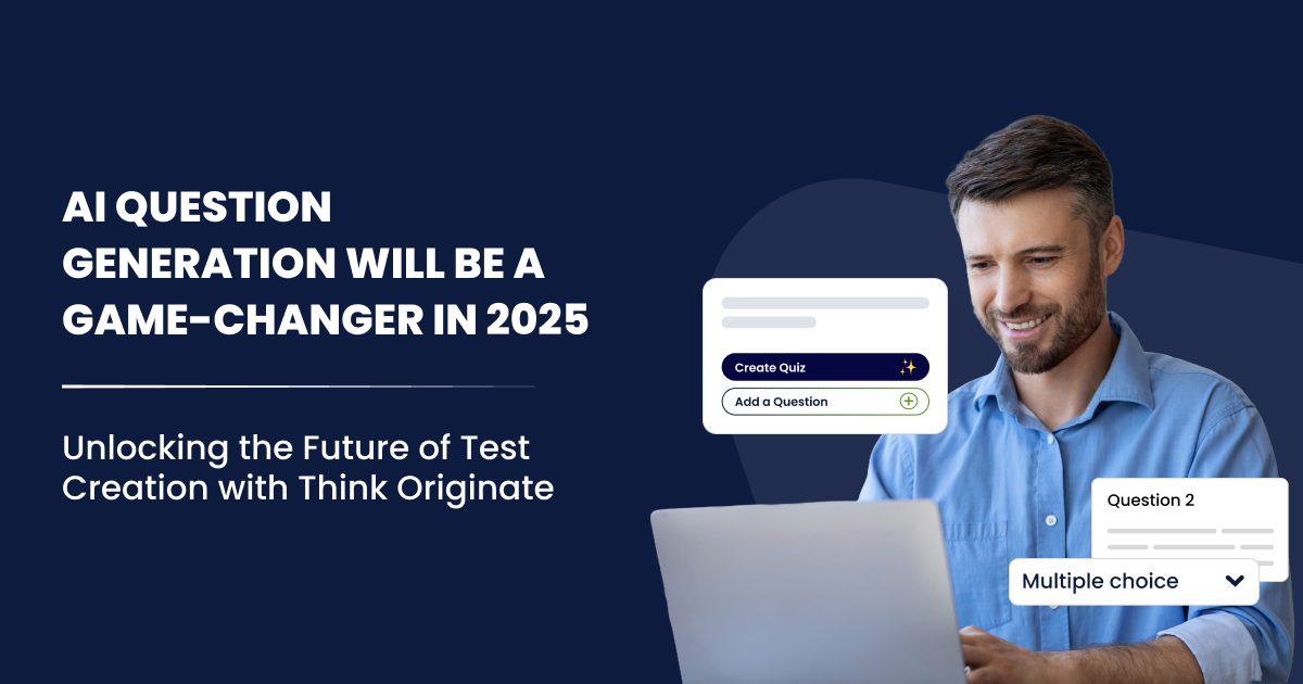 AI Question Generation Will Be a Game Changer in 2025 Unlocking the Future of Test Creation with Think Originate