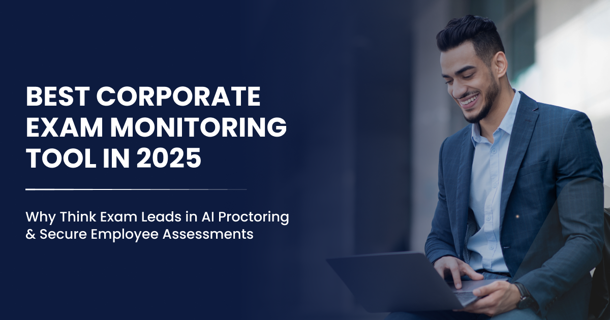Best Corporate Exam Monitoring Tool in 2025-Why Think Exam Leads in AI Proctoring & Secure Employee Assessments