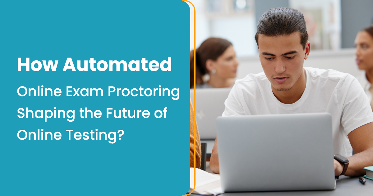How Automated Online Exam Proctoring Shaping the Future of Online Testing?