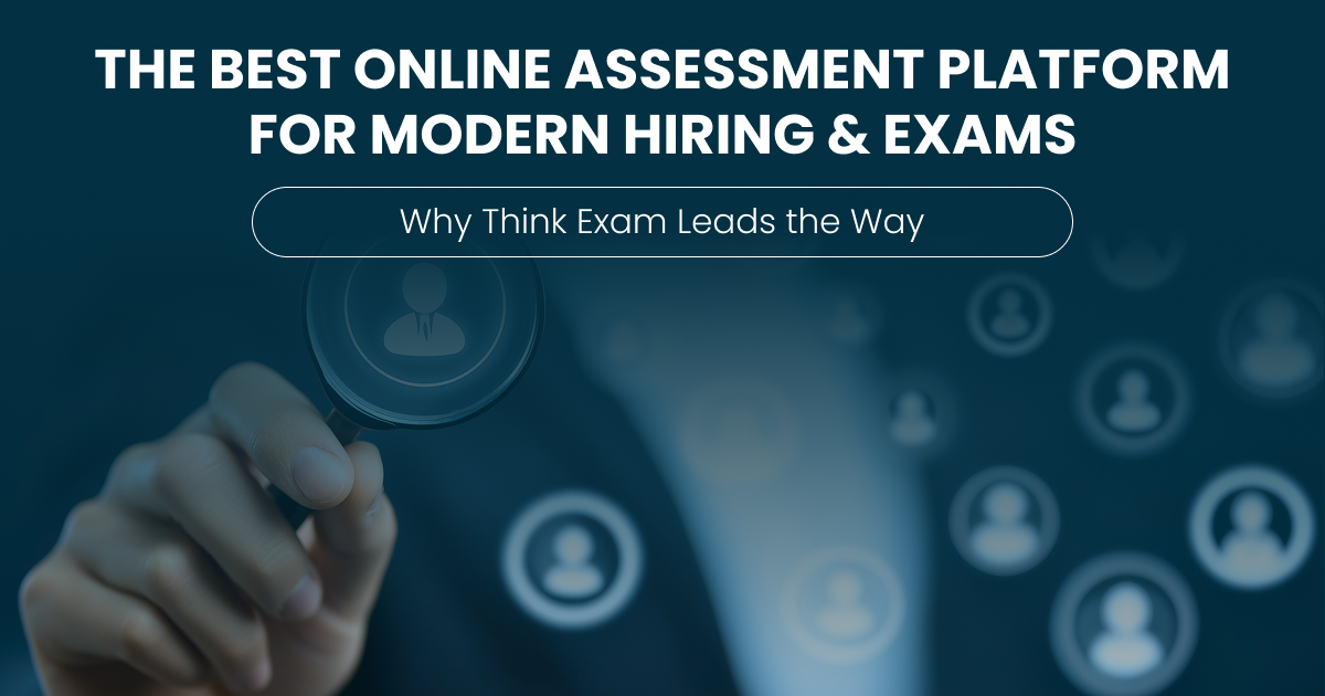 The Best Online Assessment Platform for Modern Hiring & Exams: Why Think Exam Leads the Way
