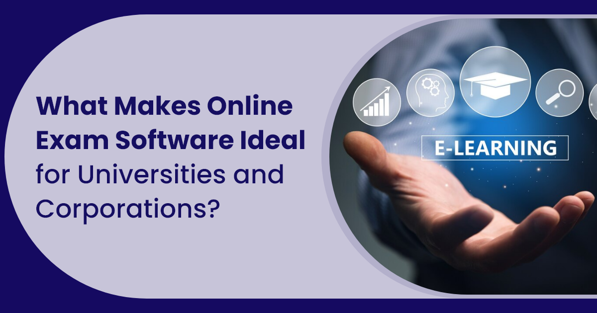 What Makes Online Exam Software Ideal for Universities and Corporations?