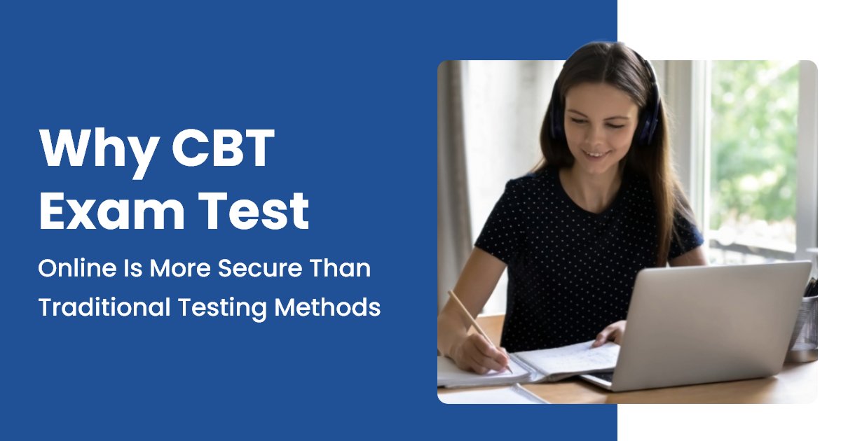 Why CBT Exam Test Online is More Secure Than Traditional Testing Methods?