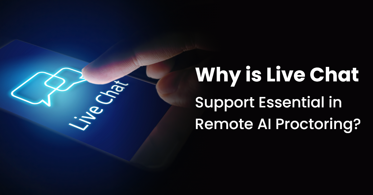 Why is Live Chat Support Essential in Remote AI Proctoring